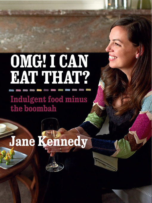 Title details for OMG! I can eat that? Indulgent Food Minus the Boombah by Jane Kennedy - Available